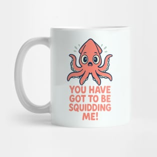 You Have Got To Be Squidding Me Mug